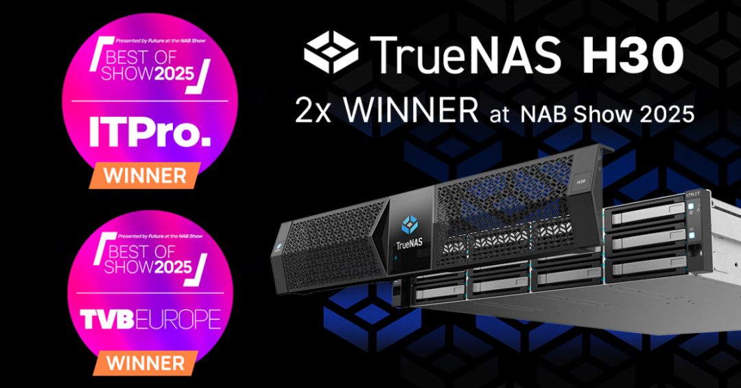 TrueNAS H30 Secures Two ‘Best of Show’ Honors at NAB 2025